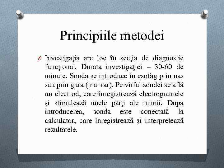 Principiile metodei O Investigaţia are loc în secţia de diagnostic funcţional. Durata investigaţiei –