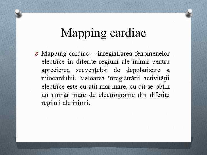 Mapping cardiac O Mapping cardiac – înregistrarea fenomenelor electrice în diferite regiuni ale inimii