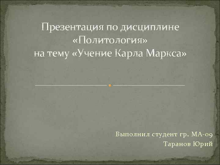 Презентация по дисциплине «Политология» на тему «Учение Карла Маркса» Выполнил студент гр. МА-09 Таранов