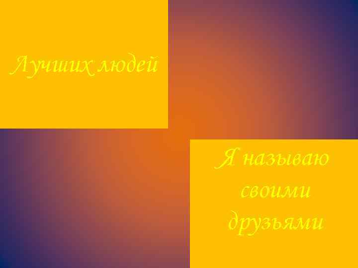 Лучших людей Я называю своими друзьями 