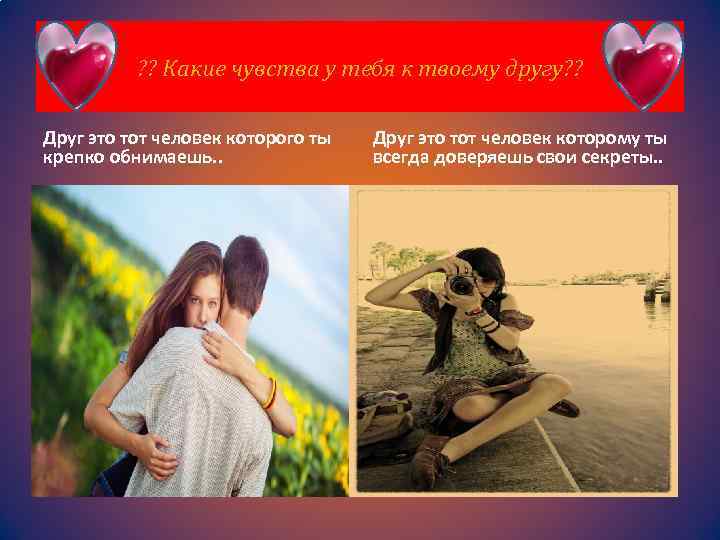 ? ? Какие чувства у тебя к твоему другу? ? Друг это тот человек