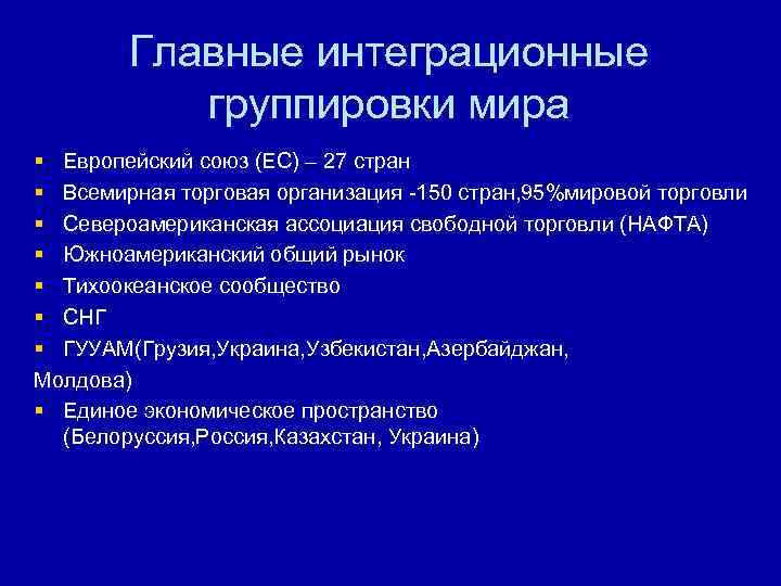 Главные интеграционные группировки мира § Европейский союз (ЕС) – 27 стран § Всемирная торговая