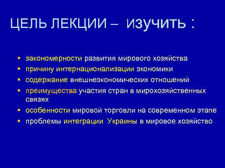 ЦЕЛЬ ЛЕКЦИИ – Изучить : § § закономерности развития мирового хозяйства причину интернационализации экономики