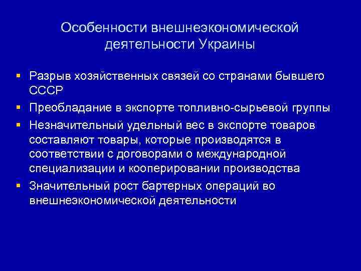 Особенности внешнеэкономической деятельности Украины § Разрыв хозяйственных связей со странами бывшего СССР § Преобладание