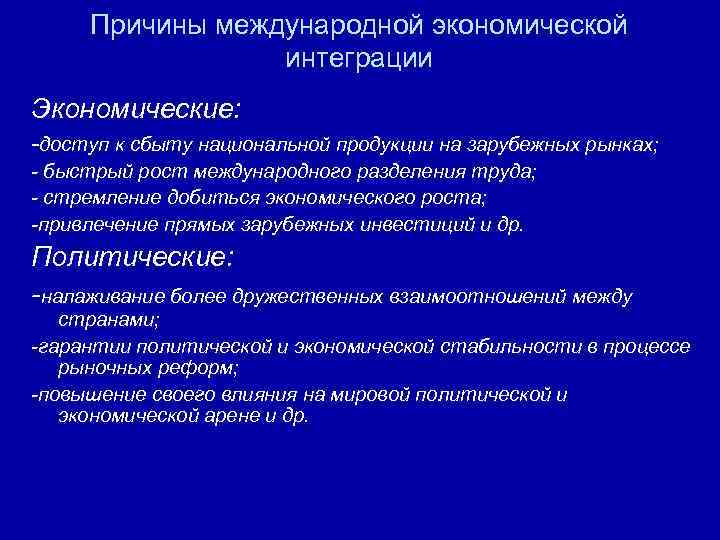 Причины международной экономической интеграции Экономические: -доступ к сбыту национальной продукции на зарубежных рынках; -