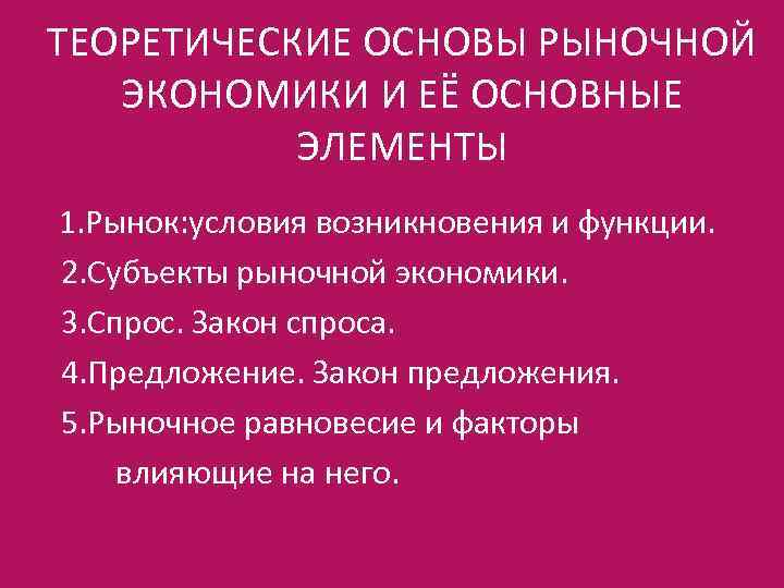 ТЕОРЕТИЧЕСКИЕ ОСНОВЫ РЫНОЧНОЙ ЭКОНОМИКИ И ЕЁ ОСНОВНЫЕ ЭЛЕМЕНТЫ 1. Рынок: условия возникновения и функции.