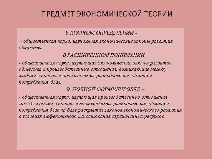 ПРЕДМЕТ ЭКОНОМИЧЕСКОЙ ТЕОРИИ В КРАТКОМ ОПРЕДЕЛЕНИИ - общественная наука, изучающая экономические законы развития общества.