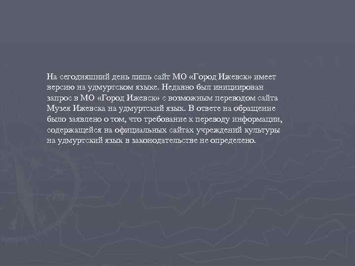 На сегодняшний день лишь сайт МО «Город Ижевск» имеет версию на удмуртском языке. Недавно