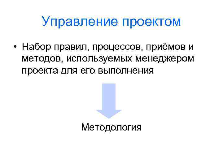 Управление проектом • Набор правил, процессов, приёмов и методов, используемых менеджером проекта для его