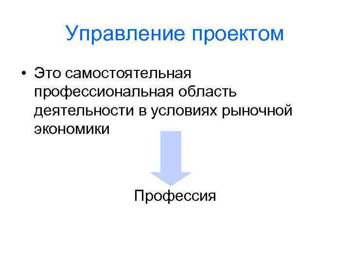 Управление проектом • Это самостоятельная профессиональная область деятельности в условиях рыночной экономики Профессия 