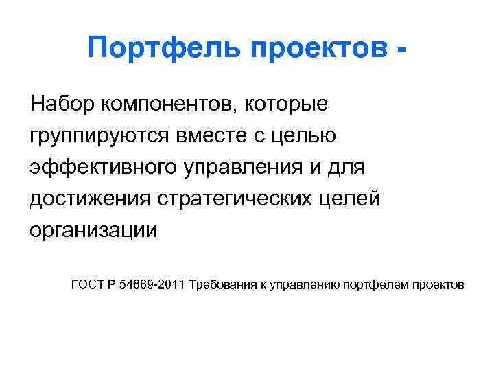 Портфель проектов Набор компонентов, которые группируются вместе с целью эффективного управления и для достижения