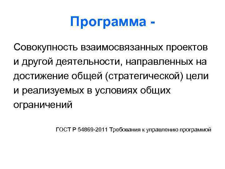 Программа Совокупность взаимосвязанных проектов и другой деятельности, направленных на достижение общей (стратегической) цели и