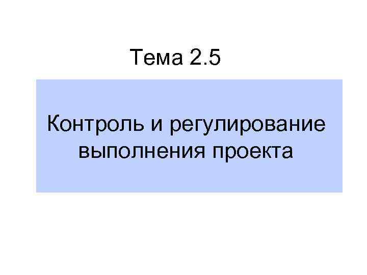 Тема 2. 5 Контроль и регулирование выполнения проекта 