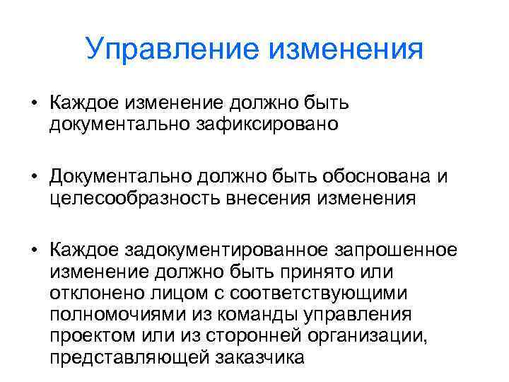 Управление изменения • Каждое изменение должно быть документально зафиксировано • Документально должно быть обоснована