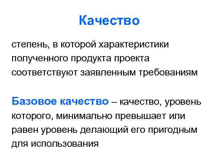 Качество степень, в которой характеристики полученного продукта проекта соответствуют заявленным требованиям Базовое качество –