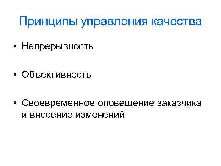 Принципы управления качества • Непрерывность • Объективность • Своевременное оповещение заказчика и внесение изменений