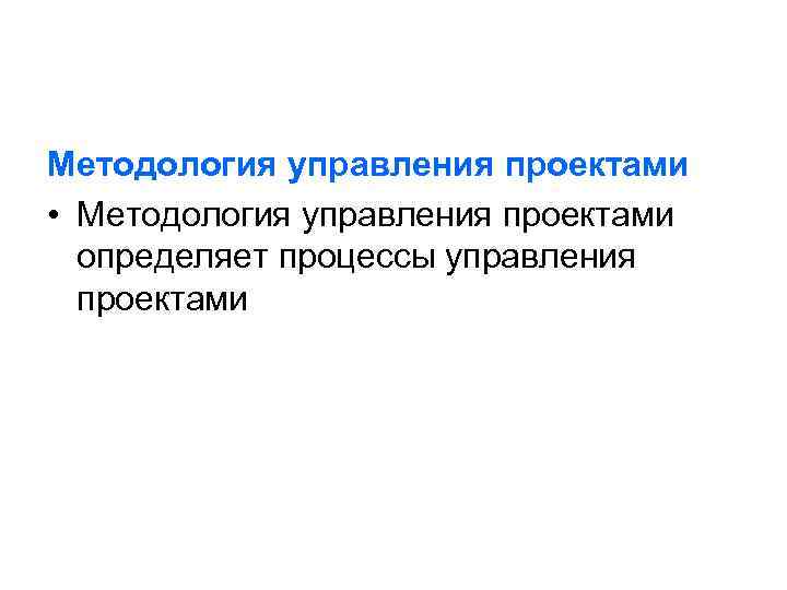 Методология управления проектами • Методология управления проектами определяет процессы управления проектами 