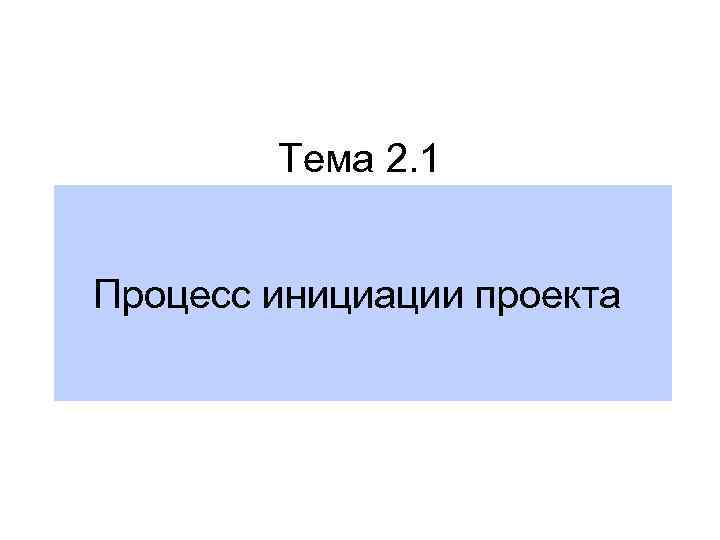 Тема 2. 1 Процесс инициации проекта 