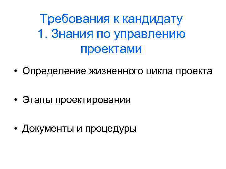 Требования к кандидату 1. Знания по управлению проектами • Определение жизненного цикла проекта •