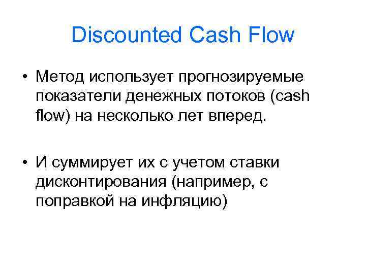 Discounted Cash Flow • Метод использует прогнозируемые показатели денежных потоков (cash flow) на несколько