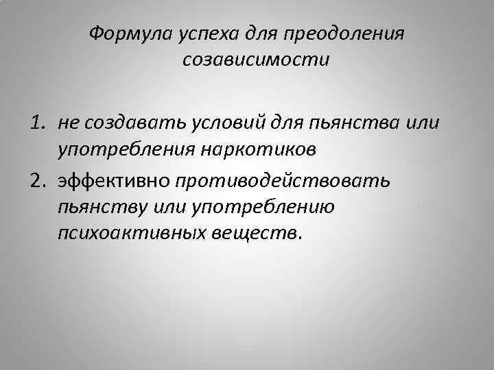 Формула успеха для преодоления созависимости 1. не создавать условий для пьянства или употребления наркотиков