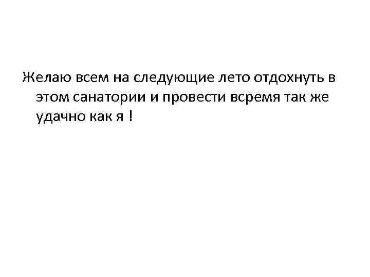 Желаю всем на следующие лето отдохнуть в этом санатории и провести всремя так же