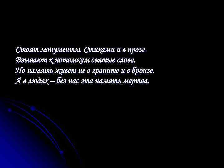 Стоят монументы. Стихами и в прозе Взывают к потомкам святые слова. Но память живет