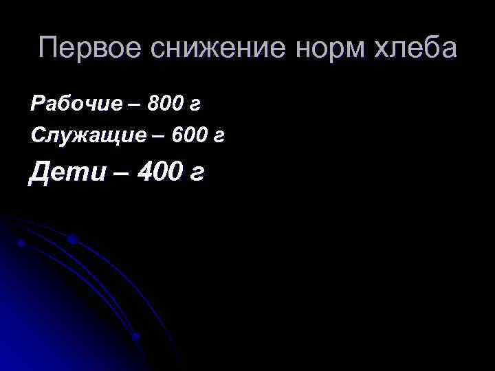 Первое снижение норм хлеба Рабочие – 800 г Служащие – 600 г Дети –