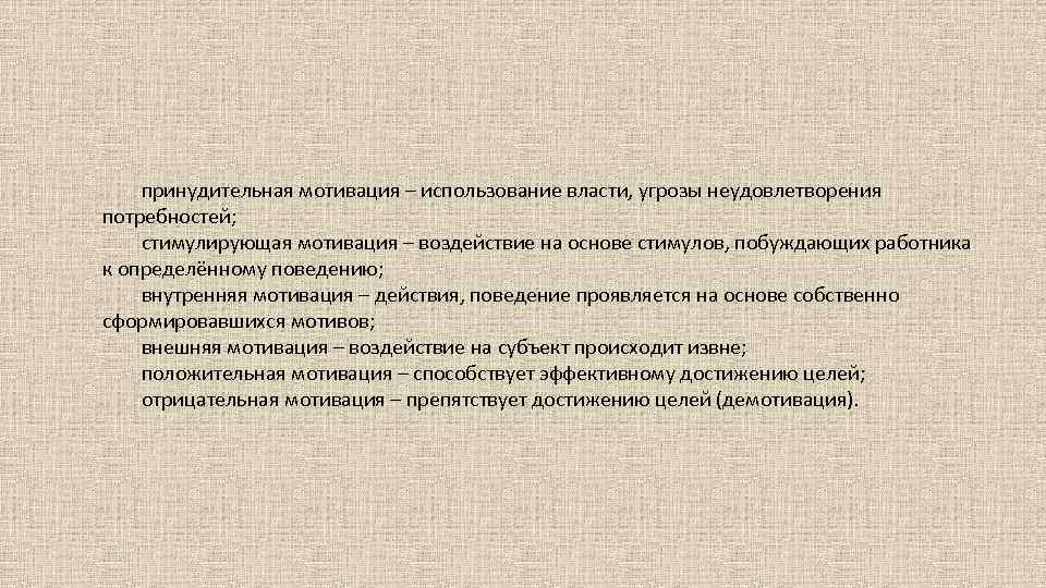 принудительная мотивация – использование власти, угрозы неудовлетворения потребностей; стимулирующая мотивация – воздействие на основе