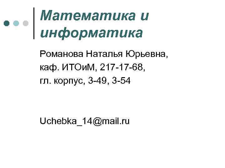 Математика и информатика Романова Наталья Юрьевна, каф. ИТОи. М, 217 -17 -68, гл. корпус,