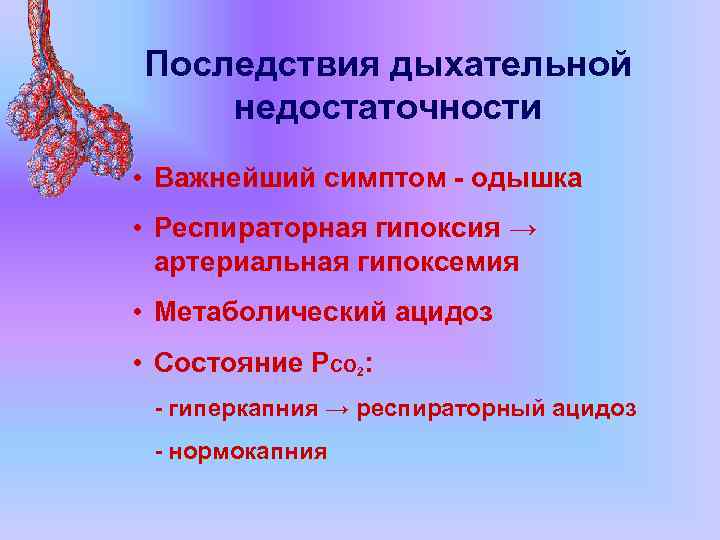 Последствия дыхательной недостаточности • Важнейший симптом - одышка • Респираторная гипоксия → артериальная гипоксемия