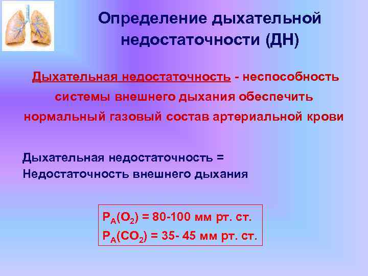 Определение дыхательной недостаточности (ДН) Дыхательная недостаточность - неспособность системы внешнего дыхания обеспечить нормальный газовый