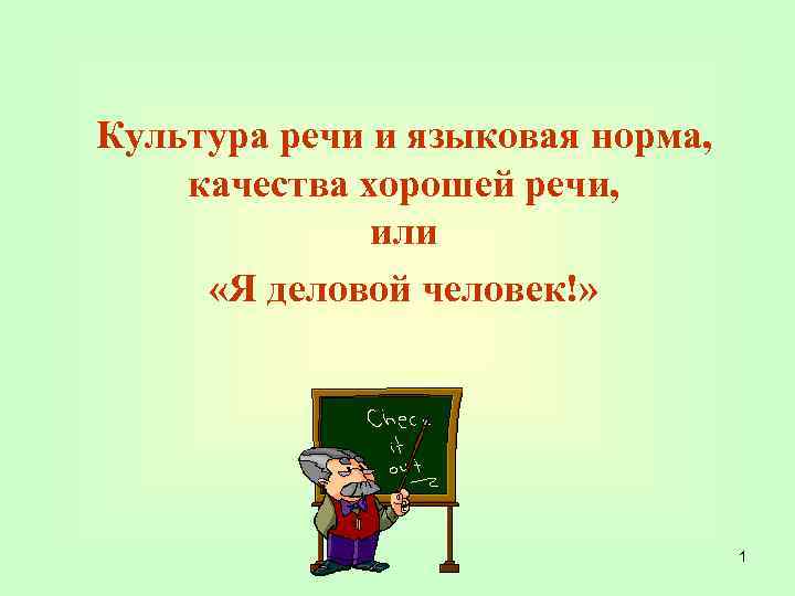 Культура речи и языковая норма, качества хорошей речи, или «Я деловой человек!» 1 
