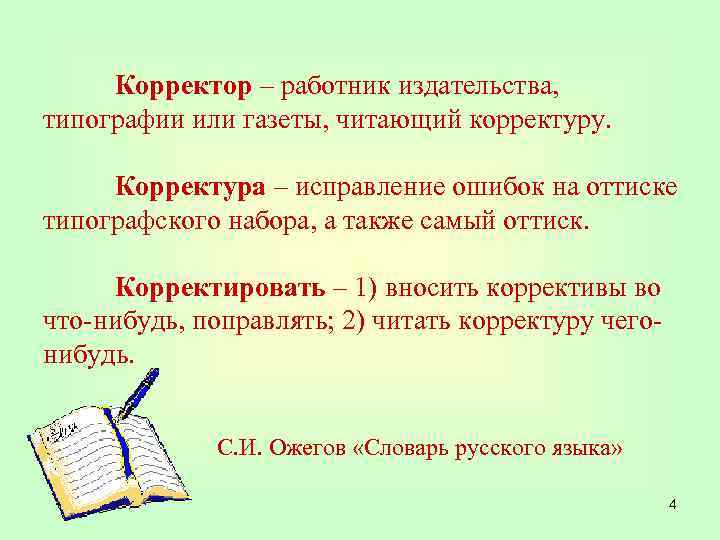 Корректор – работник издательства, типографии или газеты, читающий корректуру. Корректура – исправление ошибок на