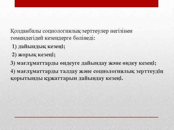 Қолданбалы социологиялық зерттеулер негізінен төмендегідей кезеңдерге бөлінеді: 1) дайындық кезеңі; 2) жорық кезеңі; 3)