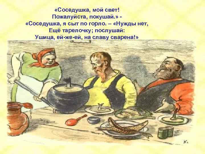  «Соседушка, мой свет! Пожалуйста, покушай. » «Соседушка, я сыт по горло. – «Нужды
