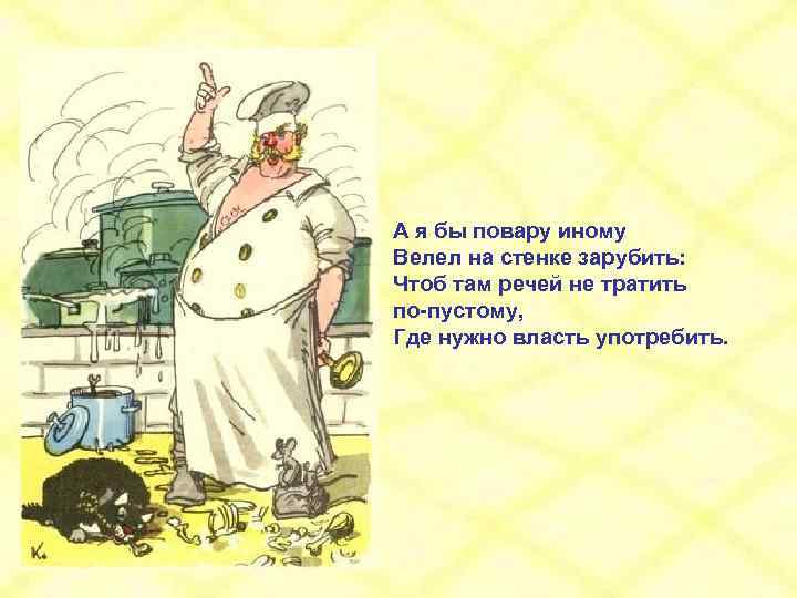 А я бы повару иному Велел на стенке зарубить: Чтоб там речей не тратить