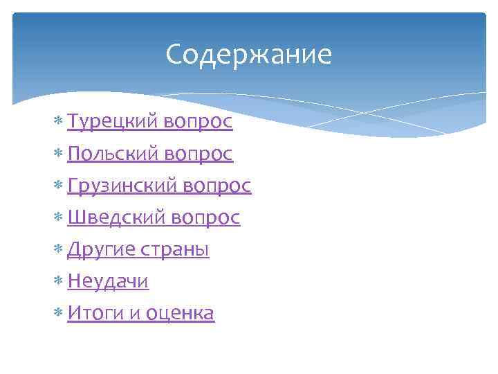 Содержание Турецкий вопрос Польский вопрос Грузинский вопрос Шведский вопрос Другие страны Неудачи Итоги и