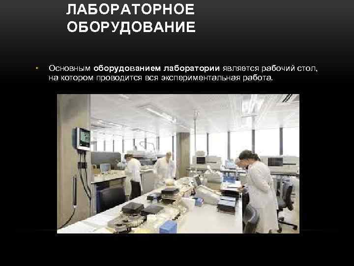 ЛАБОРАТОРНОЕ ОБОРУДОВАНИЕ • Основным оборудованием лаборатории является рабочий стол, на котором проводится вся экспериментальная