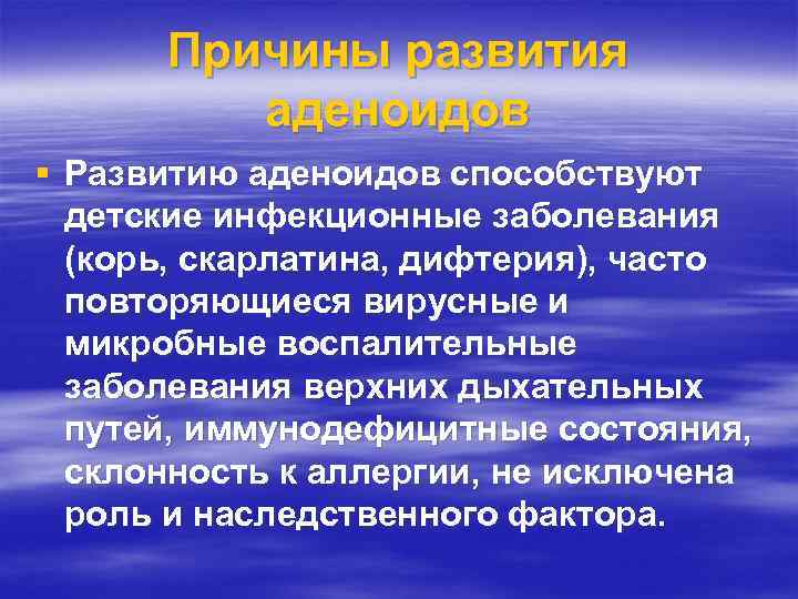 Причины развития аденоидов § Развитию аденоидов способствуют детские инфекционные заболевания (корь, скарлатина, дифтерия), часто