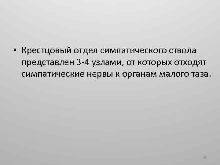  • Крестцовый отдел симпатического ствола представлен 3 -4 узлами, от которых отходят симпатические