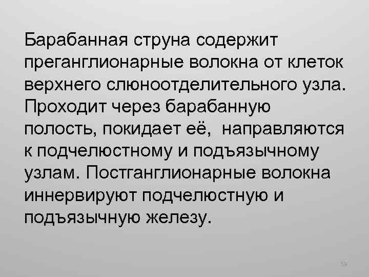 Барабанная струна содержит преганглионарные волокна от клеток верхнего слюноотделительного узла. Проходит через барабанную полость,