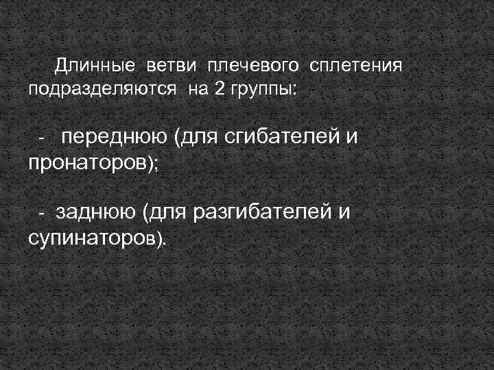 Длинные ветви плечевого сплетения подразделяются на 2 группы: - переднюю (для сгибателей и пронаторов);