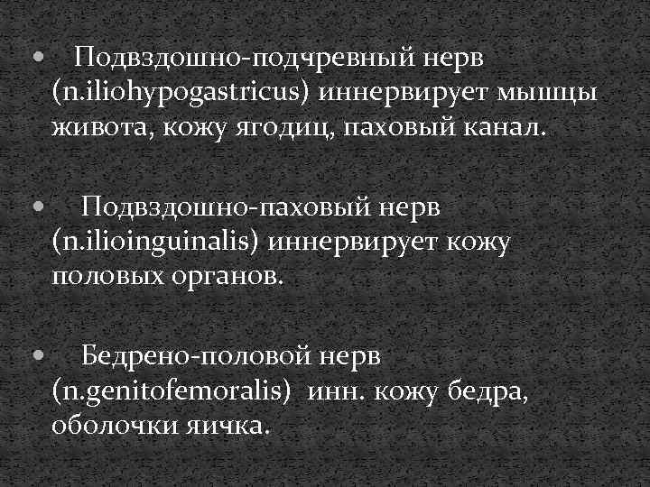  Подвздошно-подчревный нерв (n. iliohypogastricus) иннервирует мышцы живота, кожу ягодиц, паховый канал. Подвздошно-паховый нерв