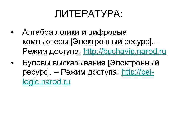 ЛИТЕРАТУРА: • • Алгебра логики и цифровые компьютеры [Электронный ресурс]. – Режим доступа: http: