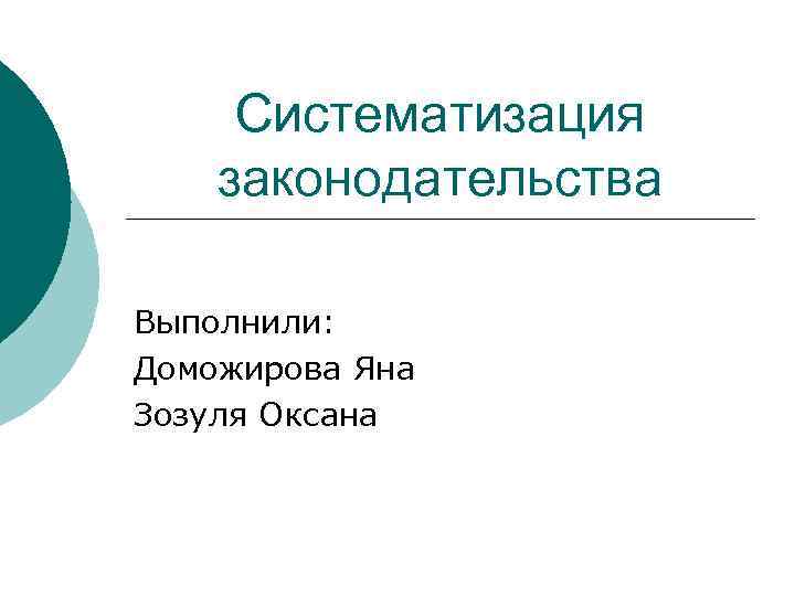 Систематизация законодательства Выполнили: Доможирова Яна Зозуля Оксана 