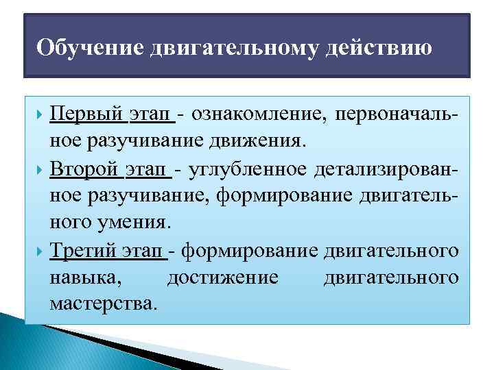 Обучение двигательному действию Первый этап ознакомление, первоначаль ное разучивание движения. Второй этап углубленное детализирован