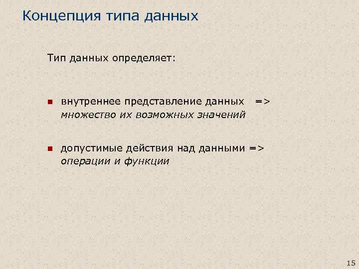 Концепция типа данных Тип данных определяет: n внутреннее представление данных => множество их возможных