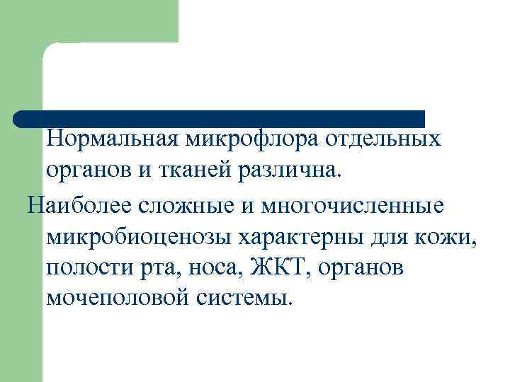 Нормальная микрофлора отдельных органов и тканей различна. Наиболее сложные и многочисленные микробиоценозы характерны для