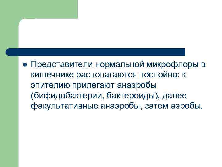 l Представители нормальной микрофлоры в кишечнике располагаются послойно: к эпителию прилегают анаэробы (бифидобактерии, бактероиды),